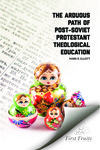 The Arduous path of post-Soviet theological education